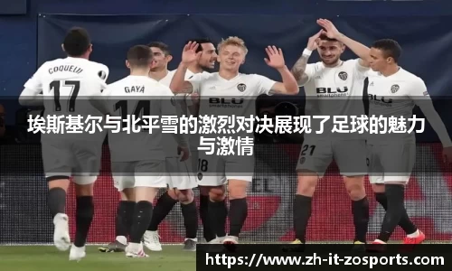 埃斯基尔与北平雪的激烈对决展现了足球的魅力与激情
