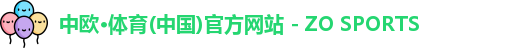中欧·体育(中国)官方网站 - ZO SPORTS 中欧·体育(中国)官方网站 - ZO SPORTS